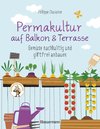 Permakultur auf Balkon & Terrasse. Gemüse nachhaltig und giftfrei anbauen