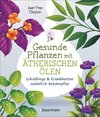 Gesunde Pflanzen mit ätherischen Ölen - Schädlinge & Krankheiten natürlich bekämpfen