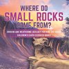 Where Do Small Rocks Come From? | Erosion and Weathering | Geology for Kids 3rd Grade | Children's Earth Sciences Books