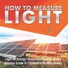 How to Measure Light | Light as Energy | Encyclopedia Kids Books | Science Grade 5 | Children's Physics Books