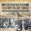 What Was It like to Work in a Factory in the 1880s | US Industrial Revolution Books Grade 6 | Children's American History