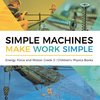 Simple Machines Make Work Simple | Energy, Force and Motion Grade 3 | Children's Physics Books