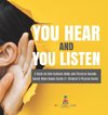 You Hear and You Listen | A Book on How Humans Make and Perceive Sounds | Sound Wave Books Grade 3 | Children's Physics Books