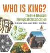 Who Is King? The Five Kingdom Biological Classification | The Biological Sciences Grade 5 | Children's Biology Books