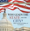 Who Leads the State and the City? | Duties and Responsibilities of Government | America Government Grade 3 | Children's Government Books