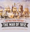 Why Was There Fighting? The War of 1812 | Early American History Grade 5 | Children's Military Books