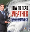 How to Read Weather Maps | Basic Meteorology Grade 5 | Children's Weather Books