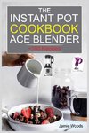 The Instant Pot Ace Blender Cookbook