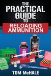 The Practical Guide to Reloading Ammunition