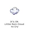 It's OK Little Rain Cloud to Cry