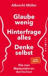 Glaube wenig, hinterfrage alles, denke selbst