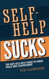 Self-Help Sucks! The Anti-Self-Help Guide to Inner Peace and Contentment