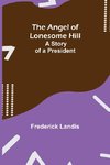 The Angel of Lonesome Hill; A Story of a President