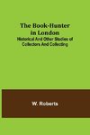 The Book-Hunter in London; Historical and Other Studies of Collectors and Collecting