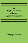 An Anglo-American Alliance; A Serio-Comic Romance and Forecast of the Future