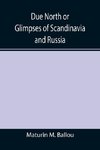 Due North or Glimpses of Scandinavia and Russia