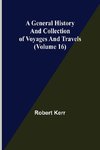 A General History and Collection of Voyages and Travels (Volume 16)