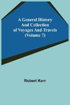 A General History and Collection of Voyages and Travels (Volume 7)