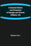 A General History and Collection of Voyages and Travels (Volume 14)