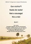 Gar nichts*! Nada de nada! Not a sausage! Nic a nic!