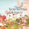 ...federleichtes Gärtnern!