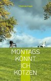 Montags könnt ich kotzen