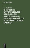 Chemische Untersuchung der Soolen, Salze, Gradir- und Siede-Abfälle von sämmtlichen Salinen