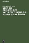 Über die Grenzen des Naturerkennens. Die Sieben Welträthsel