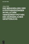 Die Behandlung der Hypothekenzinsen im Falle der Verkehrshypothek des Bürgerlichen Gesetzbuchs