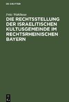 Die Rechtsstellung der israelitischen Kultusgemeinde im rechtsrheinischen Bayern