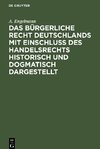 Das Bürgerliche Recht Deutschlands mit Einschluß des Handelsrechts historisch und dogmatisch dargestellt