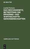 Das Reichsgesetz, betreffend die Erwerbs- und Wirthschaftsgenossenschaften