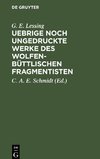 Uebrige noch ungedruckte Werke des Wolfenbüttlischen Fragmentisten