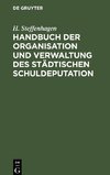 Handbuch der Organisation und Verwaltung des städtischen Schuldeputation