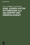 Karl Joseph Anton Mittermaier als Gelehrter und Persönlichkeit