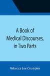 A Book of Medical Discourses, in Two Parts