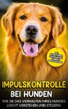 Impulskontrolle bei Hunden: Wie Sie das Verhalten Ihres Hundes leicht verstehen und steuern - inkl. Clickertraining, Leinenführungstraining & Antijagdtraining