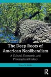 The Deep Roots of American Neoliberalism