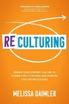 ReCulturing: Design Your Company Culture to Connect with Strategy and Purpose for Lasting Success