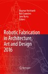 Robotic Fabrication in Architecture, Art and Design 2016