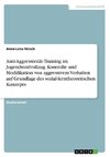 Anti-Aggressivität-Training im Jugendstrafvollzug. Kontrolle und Modifikation von aggressivem Verhalten auf Grundlage des sozial-lerntheoretischen Konzepts