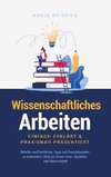 Wissenschaftliches Arbeiten: Einfach erklärt & praxisnah präsentiert