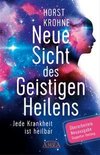 Neue Sicht des Geistigen Heilens (Erweiterte Neuausgabe! Doppelter Umfang!)