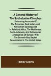 A General History of the Sabbatarian Churches; Embracing Accounts of the Armenian, East Indian, and Abyssinian Episcopacies in Asia and Africa, the Waldenses, Semi-Judaisers, and Sabbatarian Anabaptists of Europe; with the Seventh-day Baptist Denominaton