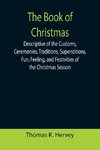 The Book of Christmas; Descriptive of the Customs, Ceremonies, Traditions, Superstitions, Fun, Feeling, and Festivities of the Christmas Season