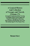 A General History and Collection of Voyages and Travels (Volume 17); Arranged in Systematic Order