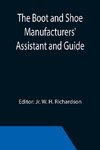 The Boot and Shoe Manufacturers' Assistant and Guide.; Containing a Brief History of the Trade. History of India-rubber and Gutta-percha, and Their Application to the Manufacture of Boots and Shoes. Full Instructions in the Art, With Diagrams and Scales,