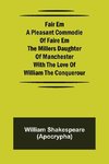 Fair Em  A Pleasant Commodie Of Faire Em The Millers Daughter Of Manchester With The Love Of William The Conquerour