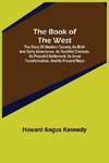 The Book of the West; The story of western Canada, its birth and early adventures, its youthful combats, its peaceful settlement, its great transformation, and its present ways