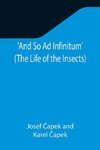 And So Ad Infinitum' (The Life of the Insects) ; An Entomological Review, in Three Acts, a Prologue and an Epilogue